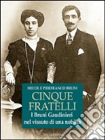 Cinque fratelli. I Bruni Gaudinieri nel vissuto di una nobiltà. E-book. Formato EPUB ebook