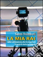 LA MIA RAI dalla Lottizzazione alla Occupazione 25 anni di storia in Calabria. E-book. Formato EPUB ebook