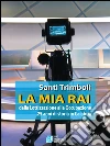 LA MIA RAI dalla Lottizzazione alla Occupazione 25 anni di storia in Calabria. E-book. Formato Mobipocket ebook di Santi Trimboli