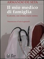 Il mio medico di famiglia. Curiosità, casi clinici, diario intimo. E-book. Formato EPUB ebook