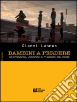 Bambini a perdere. Scomparse, violenze e mercato dei corpi. E-book. Formato EPUB ebook