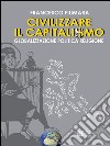 Civilizzare il Capitalismo: Globalizzazione politica religione. E-book. Formato EPUB ebook