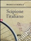 Scipione l'italiano. E-book. Formato EPUB ebook di Franco Cordeli