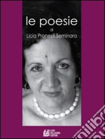 Le poesie Licia Pronestì Seminara. E-book. Formato EPUB ebook di Licia Pronestì Seminara