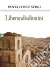 Liberandisdòmini. E-book. Formato EPUB ebook di Pantaleone Sergi