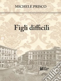 Figli Difficili. E-book. Formato EPUB ebook di Michele Prisco