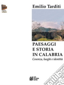 Paesaggi e storia in Calabria. Cosenza, luoghi e identità. E-book. Formato EPUB ebook di Emilio Tarditi