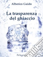 La trasperenza del ghiaccio. E-book. Formato EPUB ebook