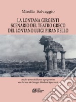 La lontana Girgenti scenario del teatro greco del lontano Luigi Pirandellostudio pirandelliano-agrigentino con lettere di Giorgio Bárberi Squarotti. E-book. Formato PDF ebook