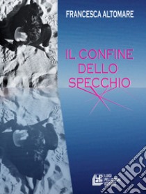 Il confine dello specchio. E-book. Formato Mobipocket ebook di Francesca Altomare