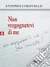 Non vergognatevi di me. E-book. Formato EPUB ebook