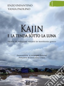 Kajin e la tenda sotto la luna. Storie di rifugiati siriani in territorio greco. E-book. Formato EPUB ebook di Enzo Infantino 