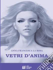 Vetri d'anima. E-book. Formato Mobipocket ebook di Anna Francesca La Rosa