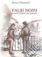 Falsi Nomi. La storia d'amore che mancava. E-book. Formato Mobipocket ebook