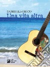 Una vita altra. E-book. Formato EPUB ebook di Gabriella Greco