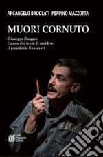 Muori cornuto. Giuseppe Zangara l'uomo che tentò di uccidere il presidente Roosevelt. E-book. Formato EPUB ebook