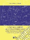 Uno sguardo al cielo stellato. Pillole di astronomia visiva per l'inizio di un grande viaggio. E-book. Formato Mobipocket ebook