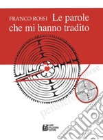 Le parole che mi hanno tradito. E-book. Formato Mobipocket ebook