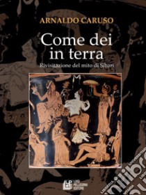 Come Dei in TerraRivisitazione del mito di Sibari. E-book. Formato Mobipocket ebook di Arnaldo Caruso