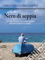 Nero di Seppia. Dai taccuini di un giornalista seduto in riva al mare. E-book. Formato Mobipocket ebook