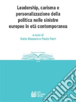 Leadership, carisma e personalizzazione della politica nelle sinistre europee in età contemporanea. E-book. Formato Mobipocket ebook