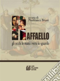 Raffaello. Gli occhi le mani i versi lo sguardo. E-book. Formato EPUB ebook di Pierfranco Bruni