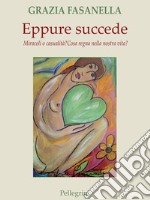 Eppure succede. Miracoli o casualità? Cosa regna nella nostra vita?. E-book. Formato EPUB ebook