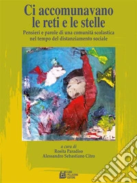 Ci accomunavano le reti e le stelle Pensieri e parole di una comunità scolastica nel tempo del distanziamento sociale. E-book. Formato EPUB ebook