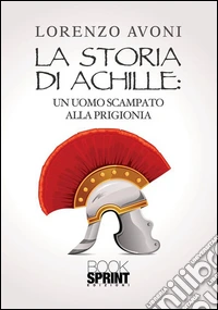 La storia di Achille: un uomo scampato alla prigionia. E-book. Formato EPUB ebook