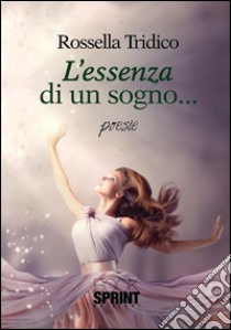 L'essenza di un sogno. E-book. Formato EPUB ebook di Rossella Tridico