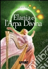 Elania e l'arpa divina. E-book. Formato EPUB ebook di Eliana Elia