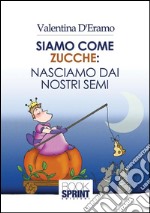 Siamo come zucche: nasciamo dai nostri semi. E-book. Formato EPUB ebook