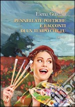 Pennellate poetiche e racconti di un tempo che fu. E-book. Formato PDF ebook