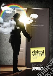 Visioni occulte. E-book. Formato EPUB ebook di Giuseppe Moretti