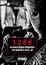 1288 io senza degna sepoltura tra segreti e servi...gi. E-book. Formato EPUB ebook