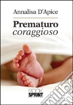 Prematuro coraggioso. E-book. Formato EPUB ebook