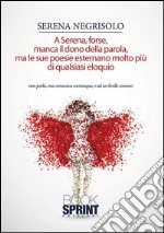 A Serena, forse, manca il dono della parola, ma le sue poesie esternano molto più di qualsiasi eloquio. E-book. Formato EPUB ebook