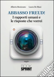 Abbasso Freud! I rapporti umani e le risposte che vorrei. E-book. Formato EPUB ebook di Alberto Bonizzato