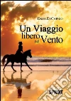 Un viaggio libero nel vento. E-book. Formato EPUB ebook di Enza Di Caprio