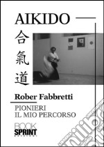 Aikido - Pionieri Il mio percorso. E-book. Formato PDF ebook