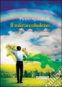 Il mio arcobaleno. Tenue, vivace, sgargiante. E-book. Formato EPUB ebook