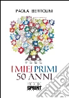 I miei primi 50 anni. E-book. Formato EPUB ebook di Paola Bertolini