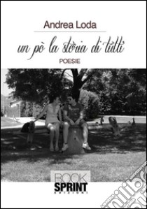 Un po la storia di tutti. E-book. Formato EPUB ebook di Andrea Loda