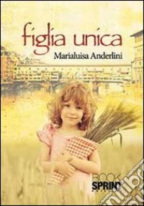 Figlia unica. E-book. Formato PDF ebook di Anderlini Marialuisa