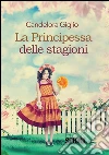 La principessa delle stagioni. E-book. Formato EPUB ebook di Candelora Giglio