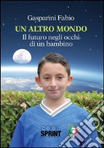 Un altro mondo. Il futuro negli occhi di un bambino. E-book. Formato EPUB ebook