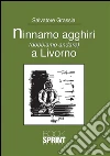 Ninnamo agghiri (dobbiamo andare) a Livorno. E-book. Formato EPUB ebook di Salvatore Grassia