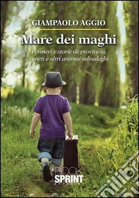 Mare dei maghi. Pensieri e storie de provincia veneti e altri animai selvadeghi. E-book. Formato EPUB ebook