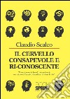 Il cervello consapevole e ri-conoscente. E-book. Formato PDF ebook di Claudio Scalco