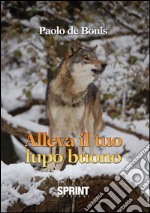 Alleva il tuo lupo buono. E-book. Formato EPUB ebook